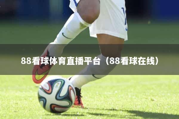 88看球体育直播平台（88看球在线）