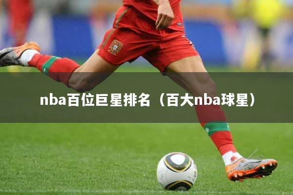详细阅读:nba百位巨星排名(百大nba球星) nba百位巨星排名(百大nba球星)