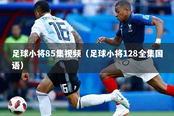 足球小将85集视频(足球小将128全集国语)