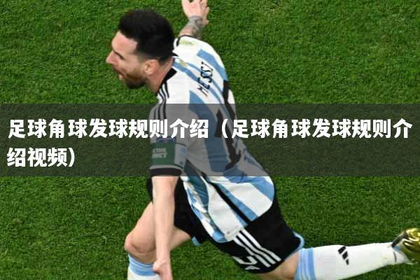 足球角球发球规则介绍（足球角球发球规则介绍视频）