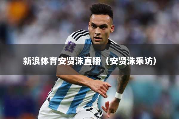 新浪体育安贤洙直播（安贤洙采访）