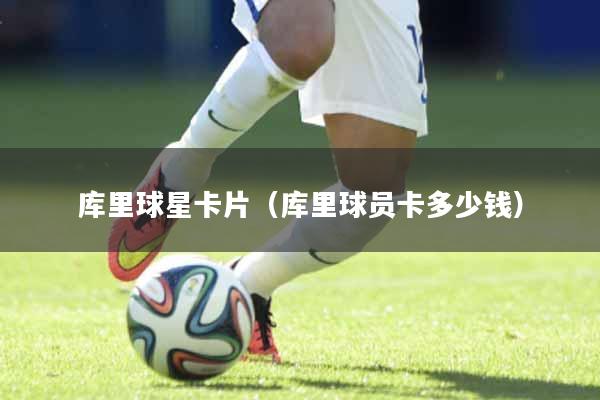 库里球星卡片（库里球员卡多少钱）